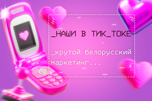 «Наши в Тик-токе»: крутой белорусский маркетинг